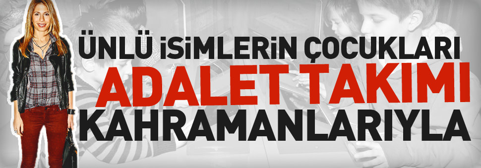 Ünlü isimlerin çocukları Adalet Takımı kahramanlarıyla