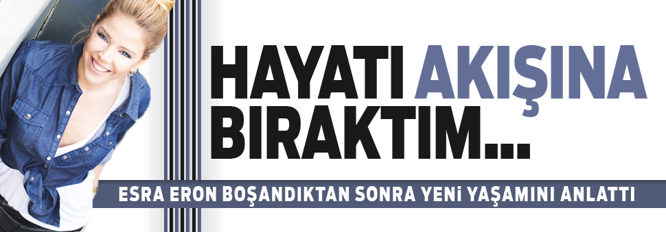 "Hayatı akışına bıraktım"