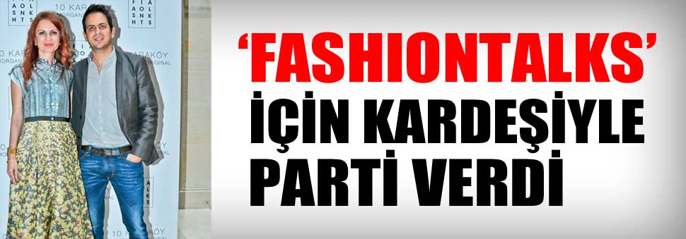 ‘Fashiontalks’ için kardeşiyle parti verdi