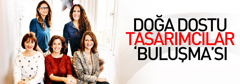 Doğa dostu tasarımcıların 'Buluşma'sı