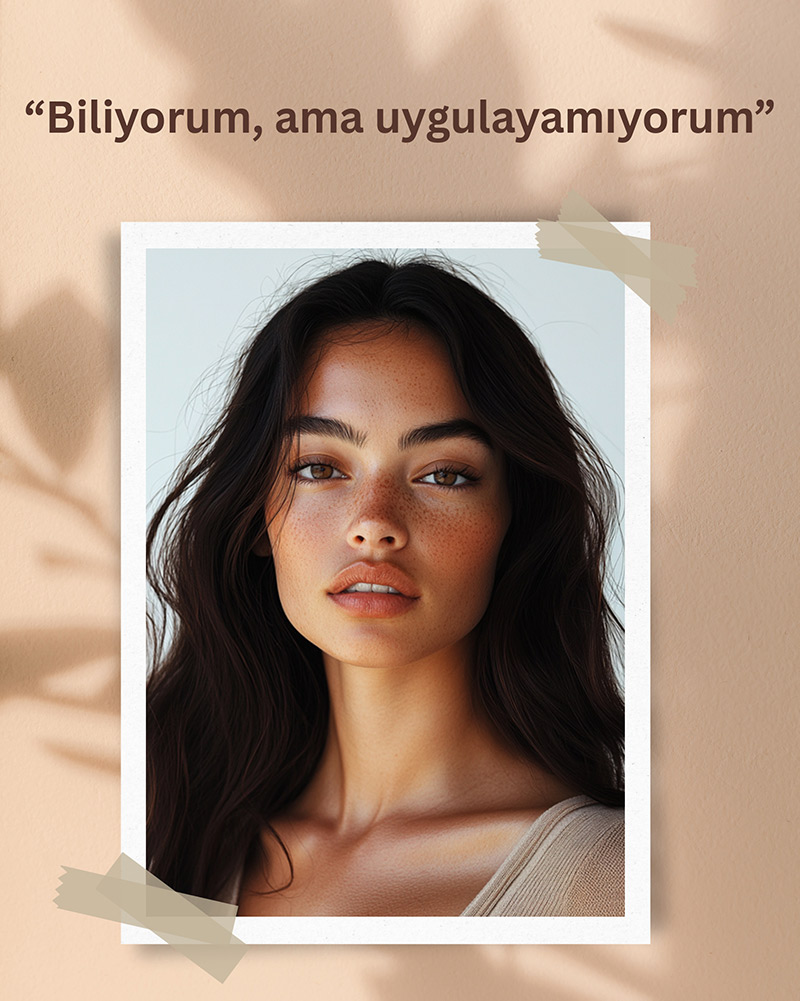 “Biliyorum ama Uygulayamıyorum”
